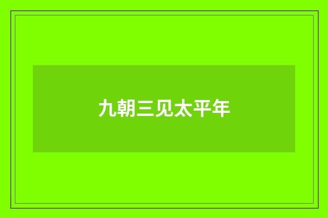 九朝三见太平年