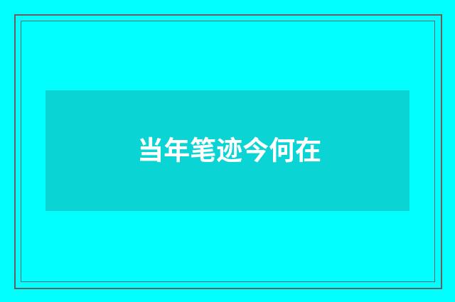 当年笔迹今何在