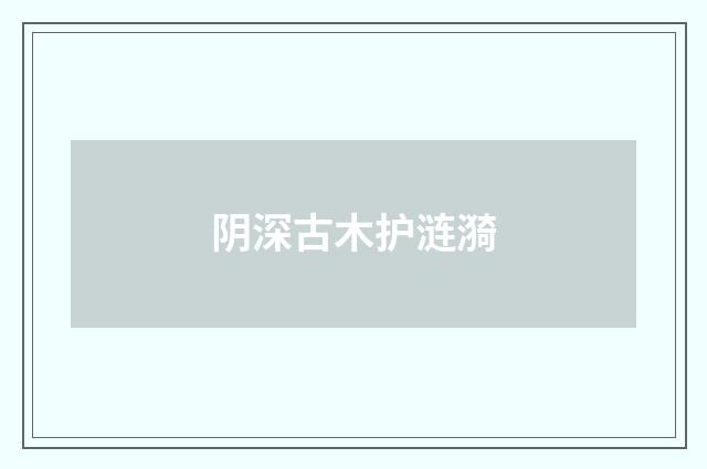 阴深古木护涟漪