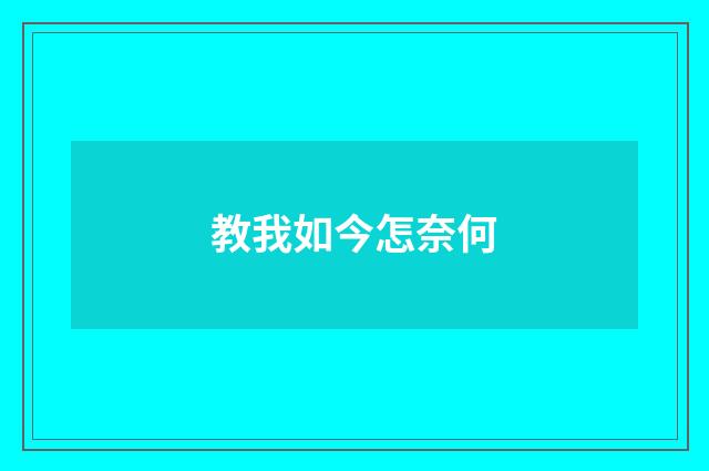 教我如今怎奈何