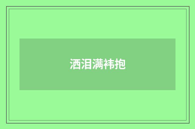 洒泪满袆抱