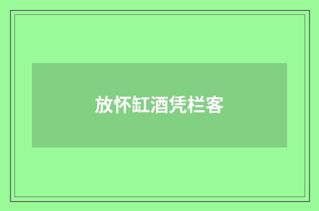 放怀缸酒凭栏客