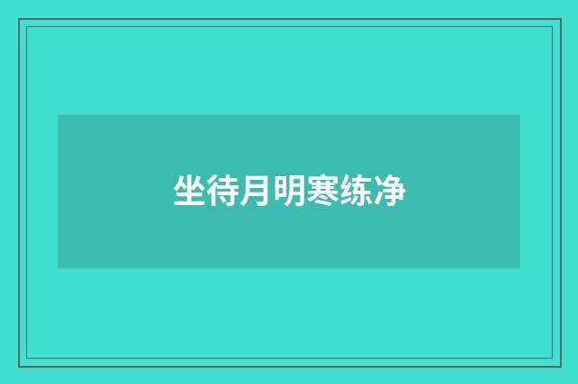 坐待月明寒练净