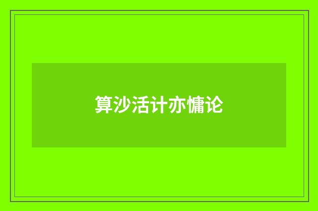 算沙活计亦慵论