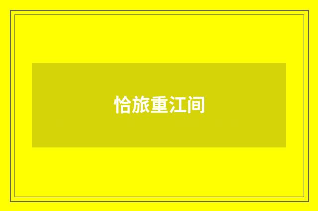 恰旅重江间
