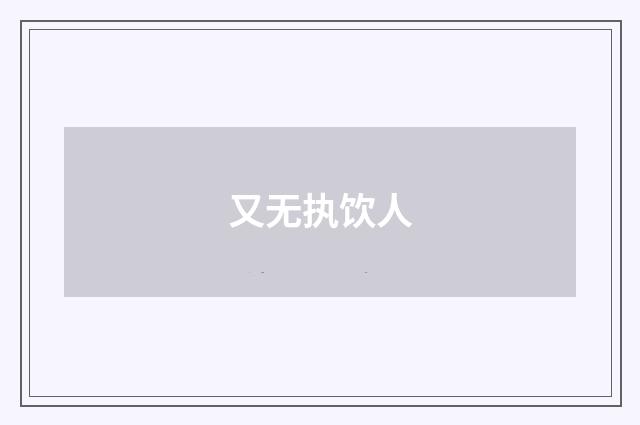 又无执饮人