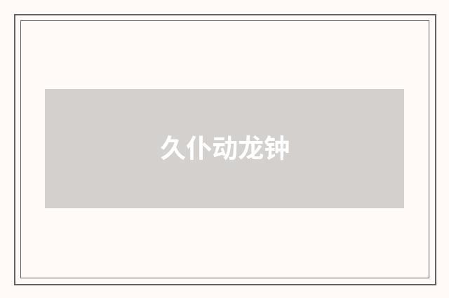 久仆动龙钟