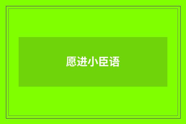 愿进小臣语