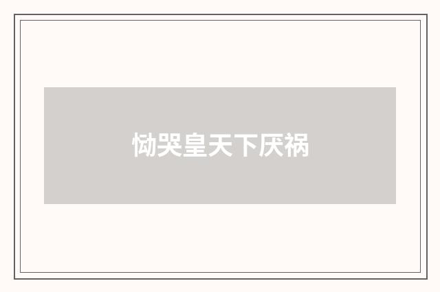 恸哭皇天下厌祸