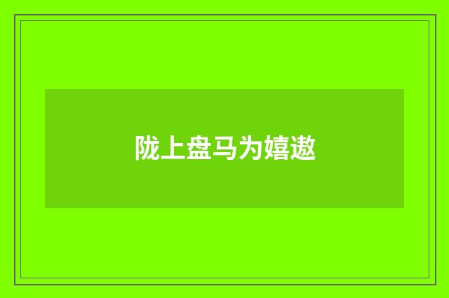 陇上盘马为嬉遨