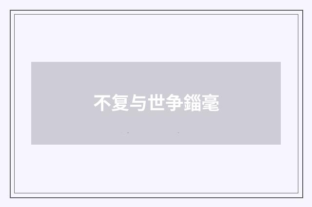 不复与世争錙毫