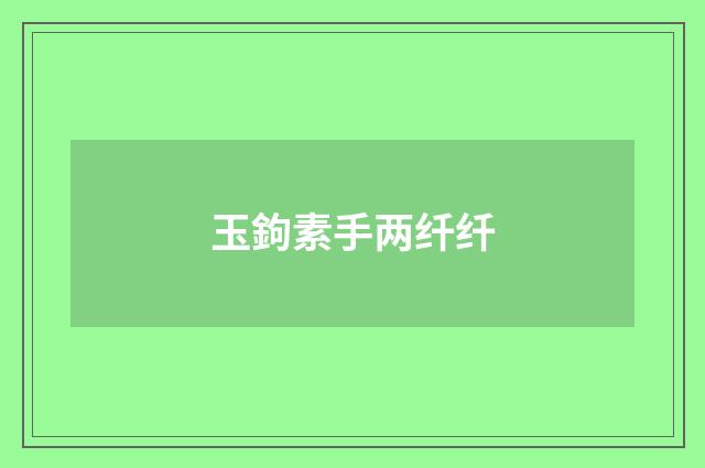 玉鉤素手两纤纤