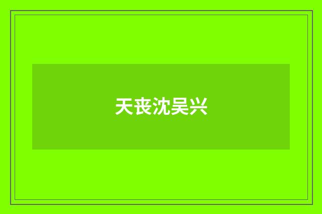 天丧沈吴兴