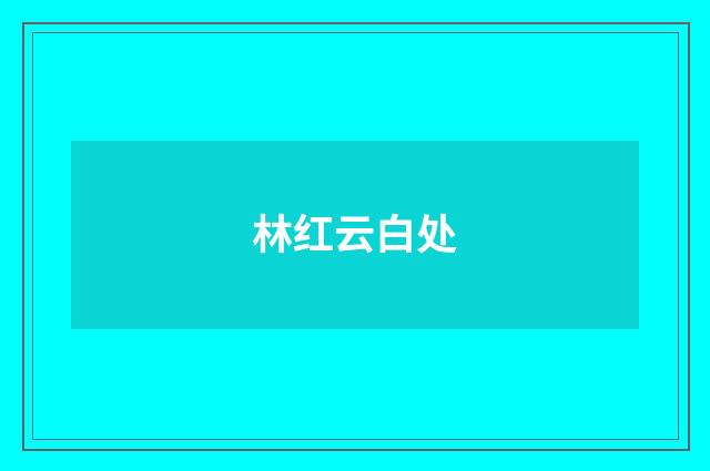 林红云白处
