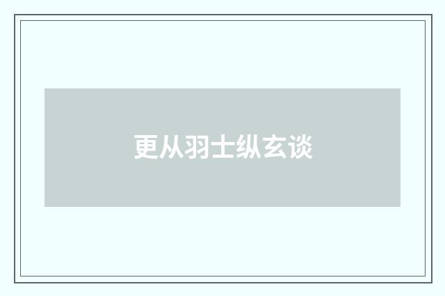 更从羽士纵玄谈