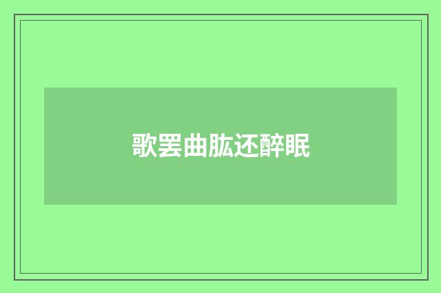 歌罢曲肱还醉眠