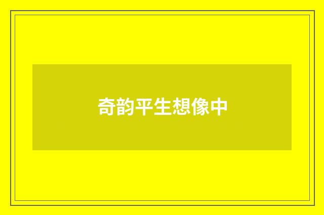奇韵平生想像中