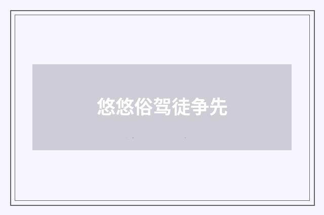 悠悠俗驾徒争先