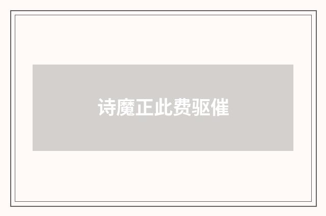 诗魔正此费驱催