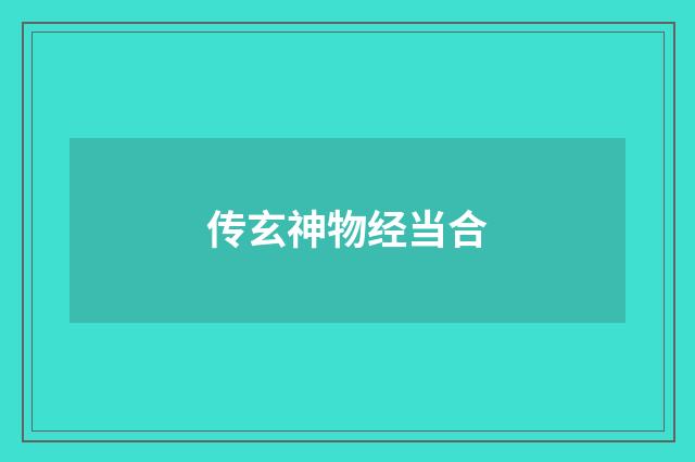传玄神物经当合