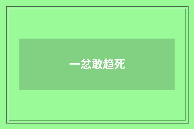一忿敢趋死