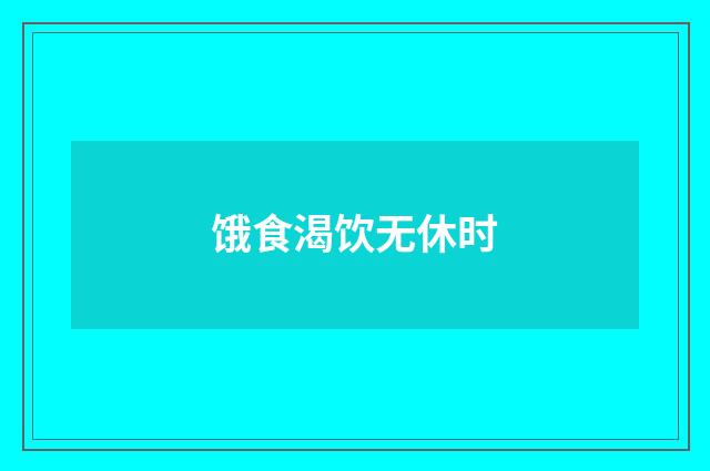 饿食渴饮无休时