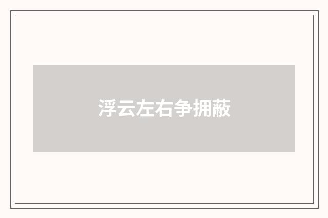 浮云左右争拥蔽