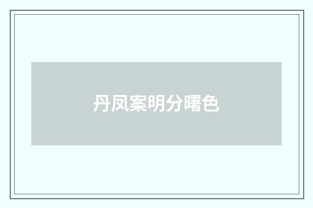 丹凤案明分曙色