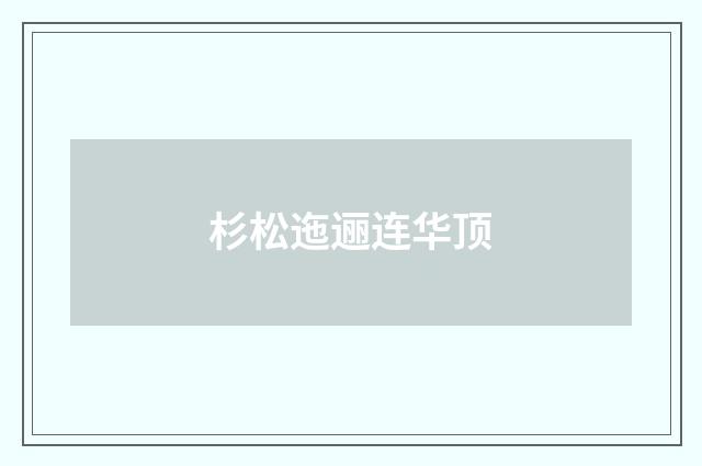 杉松迤逦连华顶