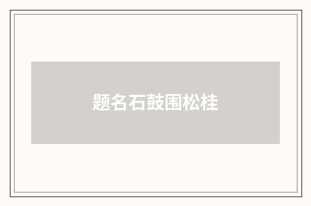 题名石鼓围松桂