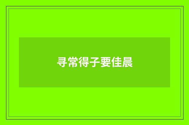 寻常得子要佳晨