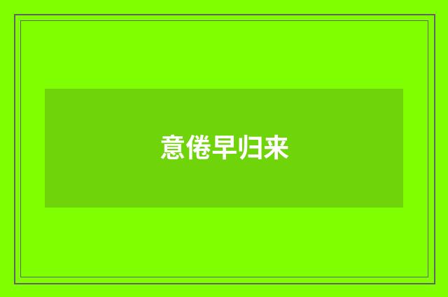 意倦早归来