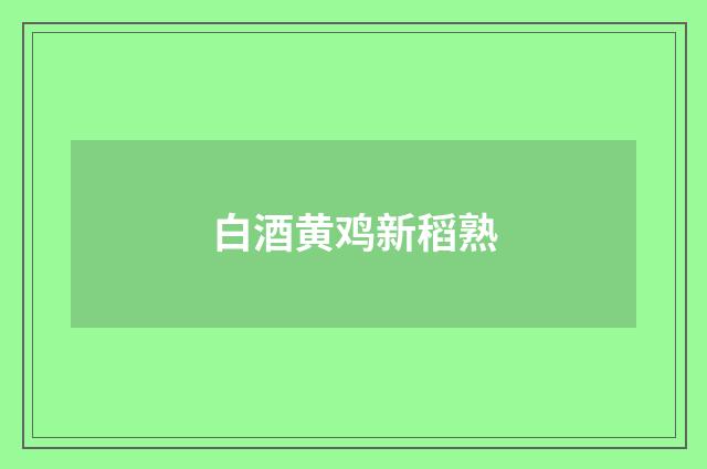 白酒黄鸡新稻熟