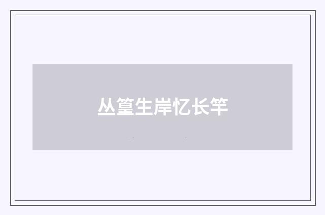 丛篁生岸忆长竿