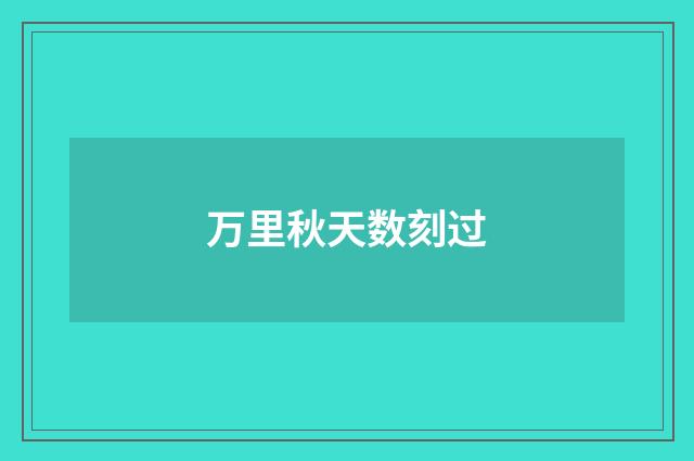 万里秋天数刻过