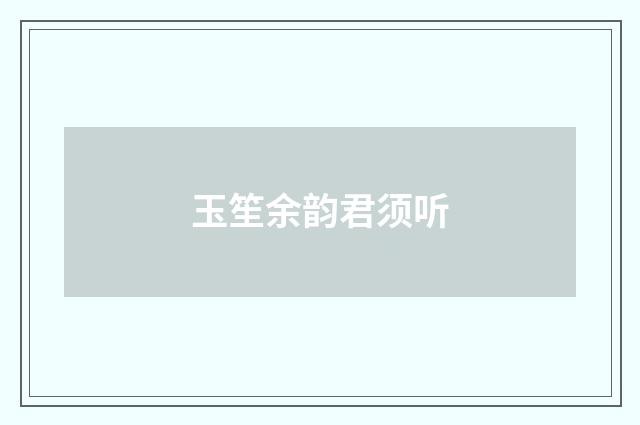 玉笙余韵君须听