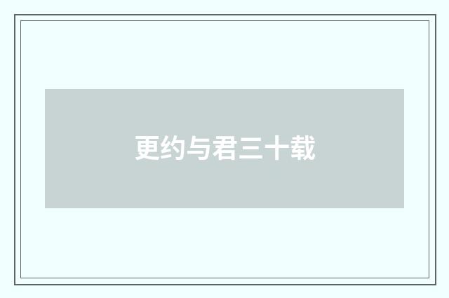 更约与君三十载
