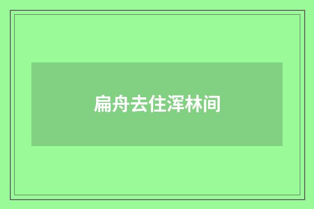 扁舟去住浑林间