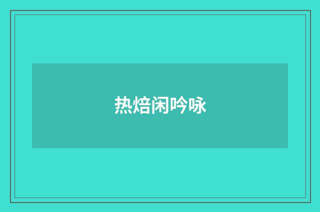 热焙闲吟咏