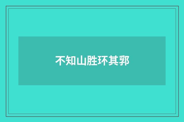 不知山胜环其郛