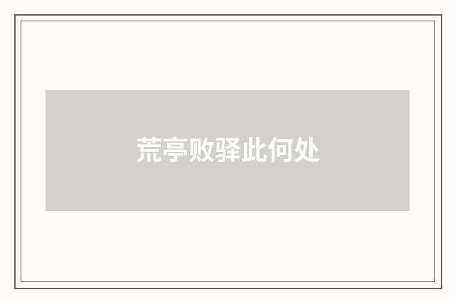 荒亭败驿此何处