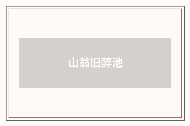 山翁旧醉池
