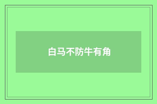 白马不防牛有角