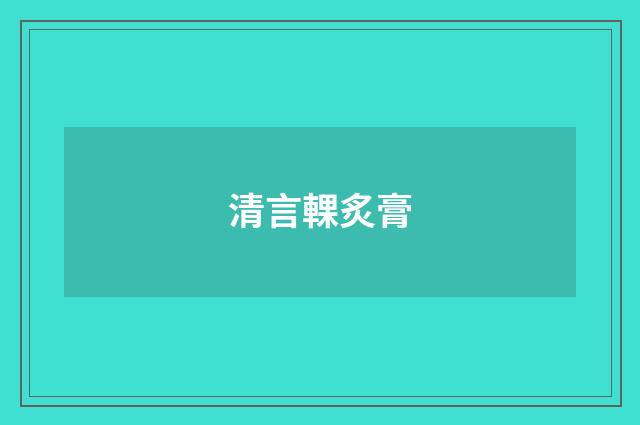 清言輠炙膏