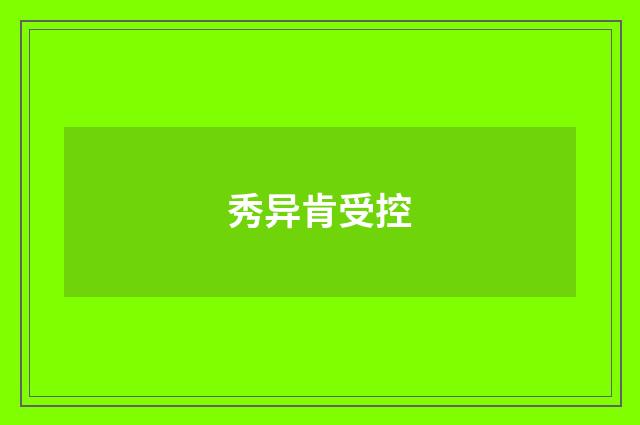秀异肯受控