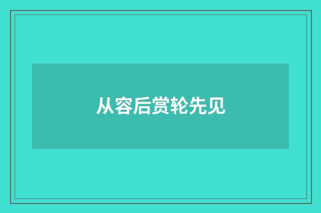 从容后赏轮先见