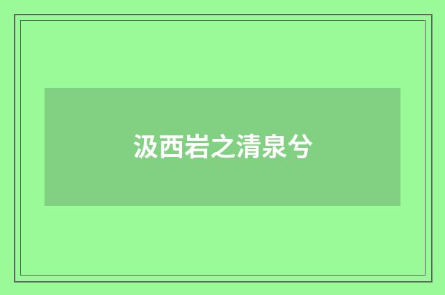 汲西岩之清泉兮