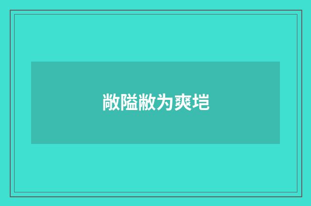 敞隘敝为爽垲