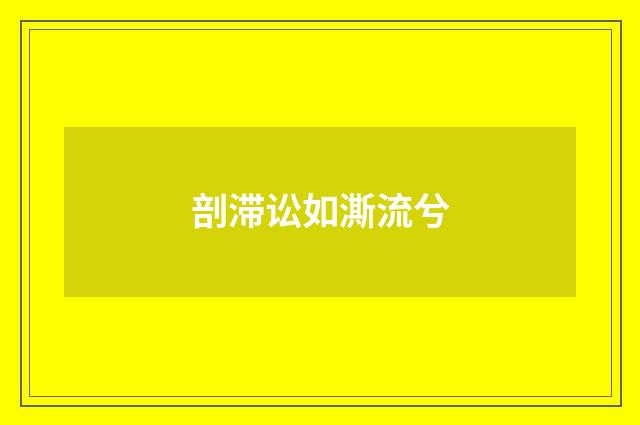 剖滞讼如澌流兮