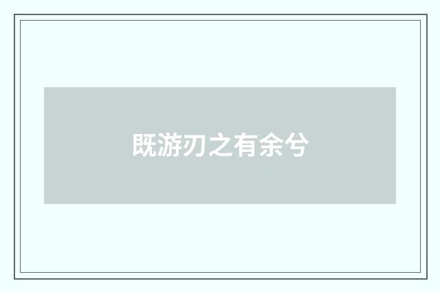 既游刃之有余兮
